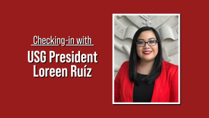 a headshot of loreen ruiz next to text that says checking in with USG president loreen ruiz, all on a maroon background