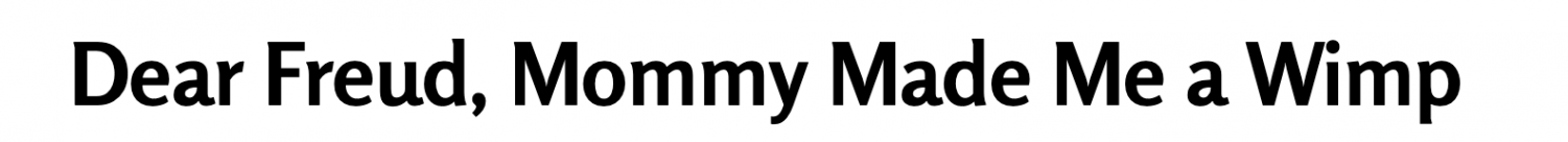 Headline: Dear Freud, Mommy Made Me a Wimp