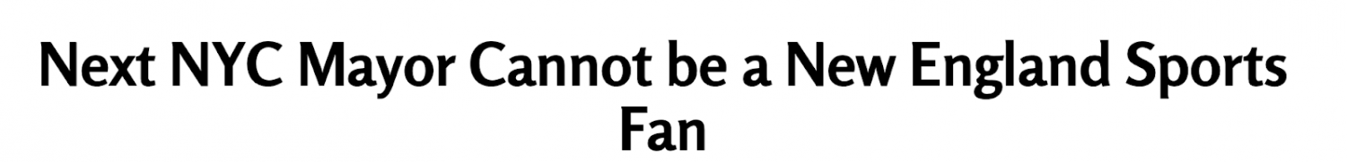 Headline: Next NYC Mayor Cannot be a New England Sports Fan